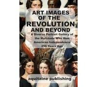 Art Images of the Revolution and Beyond: A Diverse Gallery of the Multitude Who Won American Independence 250 Years Ago