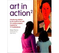 Art in Action: Introducing Children to the World of Art With Creative Projects Inspired by 12 Masterpieces (Art in Action Books)