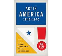 [[Art in America 1945 - 1970 : Writings from the Age of Abstract Expressionism, Pop Art, and Minimalism (Library of America)]] [By: Jed Perl] [November, 2014]
