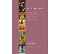 Art in Dispute: Catholic Debates at the Time of Trent. with an Edition and Translation of Key Documents: 59 (Brill's Studies on Art, Art History, and Intellectual Histor)