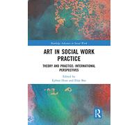 Art in Social Work Practice: Theory and Practice: International Perspectives (Routledge Advances in Social Work)