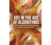 ART IN THE AGE OF ALGORITHMS: WHEN COMPUTATION TRANSFORMS ARTISTIC IMAGINATION