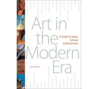 Art in the Modern Era: A Guide to Styles, Schools, Movements