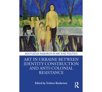 Art in Ukraine Between Identity Construction and Anti-Colonial Resistance