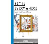 Art Is Everywhere: How to Really Look at Things