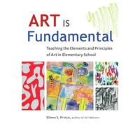 Art Is Fundamental: Teaching the Elements and Principles of Art in Elementary School