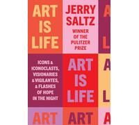 Art Is Life: Icons and Iconoclasts, Visionaries and Vig - Hardback NEW Saltz, Je