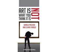 Art Is Not What You Think It Is: 60 (Wiley-Blackwell Manifestos)