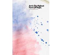 Art Is The Highest Form Of Hope.: Motivational Notebook, Journal, Diary, Artist, Inspirational And Perfect For A Gift (110 Pages, Blank, 6 x 9)