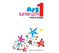 Art Is The Rebellion 1: Poems & Thoughts