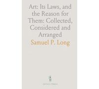 Art: Its Laws, and the Reason for Them: Collected, Considered and Arranged: For General and Educational Purposes