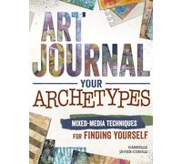 Art Journal Archetypes: Mixed Media Techniques for Finding Yourself