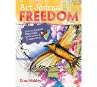 Art Journal Freedom : How to Journal Creatively With Color & Composition