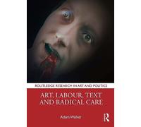 Art, Labour, Text and Radical Care (Routledge Research in Art and Politics)