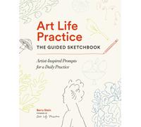 Art Life Practice: The Guided Sketchbook : Artist-Inspired Prompts for a Daily Practice
