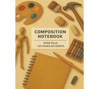 Art Lover’s Composition Notebook - 7.5" x 9.75", Wide Ruled, 120 Pages/60 Sheets, Creative Artist Design with Paint Palette, Brushes & Sketch Tools: ... Journaling, Writing, and Creative Expression