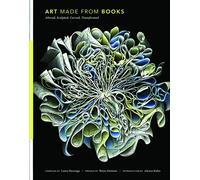 Art Made from Books: Altered, Sculpted, Carved, Transformed