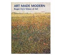 Art Made Modern: Roger Fry's Vision of Art