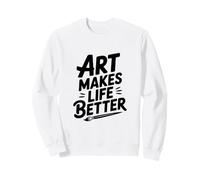 Art Makes Life Better Sweatshirt