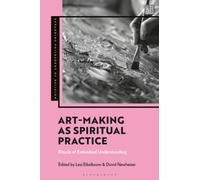 Art-Making as Spiritual Practice : Rituals of Embodied Understanding