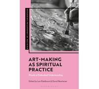 Art-Making as Spiritual Practice: Rituals of Embodied Understanding (Expanding Philosophy of Religion)