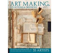 Art Making, Collections, and Obsessions: An Intimate Exploration of the Mixed-Media Work and Collections of 35 Artists