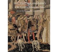 Art, Marriage, and Family in the Florentine Renaissance Palace