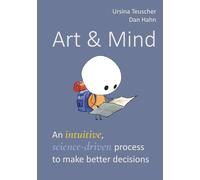 Art & Mind: An intuitive, science-driven process to make better decisions