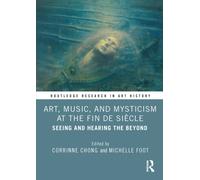 Art, Music, and Mysticism at the Fin de Siecle : Seeing and Hearing the Beyond