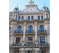 Art Nouveau Architecture Photobook: The Best Photos Of Art Nouveau Architecture For Relax [High Design Edition]