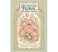 Art Nouveau Floral Coloring Book: 50 Beautiful Botanical Designs for Relaxation and Creativity (Botanica Art Nouveau)