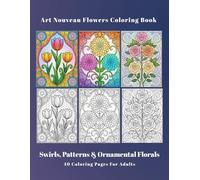 Art Nouveau Flowers Coloring Book for Adults: Swirls, Patterns & Ornamental Florals: 40 Unique Single Sided Pages for Relaxation & Stress Relief