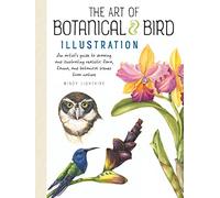 Art of Botanical & Bird Illustration: An artist's guide to drawing and illustrating realistic flora, fauna, and botanical scenes from nature
