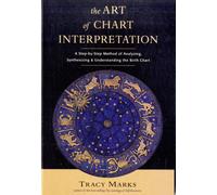 Art of Chart Interpretation : A Step-by-Step Method of Analyzing, Synthesizing and Understanding the Birth Chart