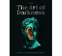 The Art of Darkness: Volume 2 A Treasury of the Morbid, Melancholic and Macabre (Art in the Margins)