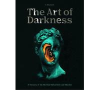 Art of Darkness : A Treasury of the Morbid, Melancholic and Macabre by S. ...