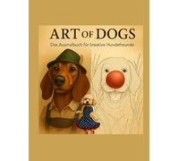 Art of Dogs, das Ausmalbuch für alle Hundefreunde.: Großes Ausmalbuch für Groß und Klein mit charmanten Hundemotiven, kreativen Details und unterhaltsamem Rätselspaß rund um echte Hunde.