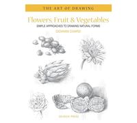 Art of Drawing: Flowers, Fruit & Vegetables: Simple approaches to drawing natural forms