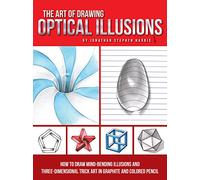 The Art of Drawing Optical Illusions: How to draw mind-bending illusions and three-dimensional trick art in graphite and colored pencil