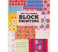 Art of Fabric Block Printing: An Illustrated Guide with 12 Playfully Modern Projects
