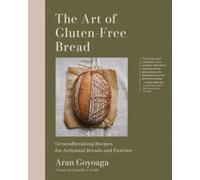 The Art of Gluten-Free Bread: More than 100 Recipes for Sourdough, Croissants, Flatbread, and Beyond