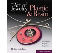 Art of Jewelry: Plastic and Resin - Techniques, Projects, Inspiration