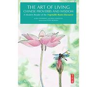 Art of Living Chinese Proverbs and Wisdom: A Modern Reader of the 'Vegetable Roots Discourse'
