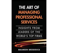 Art of Managing Professional Services, The: Insights from Leaders of the World's Top Firms (paperback)