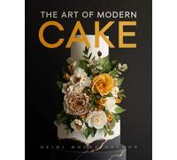 The Art of Modern Cake: Cake Decorating Techniques for the Contemporary Baker (Step-By-Step Cake Decorating, Dessert Cookbook)