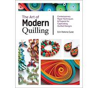 Art of Modern Quilling: Contemporary Paper Techniques & Projects for Captivating Quilled Designs