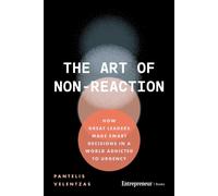 Art of Non-Reaction : How Great Leaders Make Smart Decisions in a World Addicted to Urgency