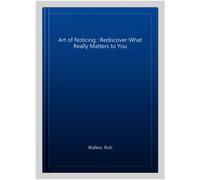 Art of Noticing : Rediscover What Really Matters to You, Hardcover by Walker,...