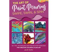 The Art of Paint Pouring: Swipe, Swirl & Spin