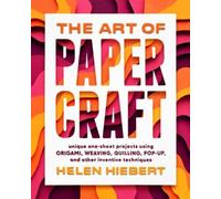 The Art of Papercraft: Unique One-Sheet Projects Using Origami, Weaving, Quilling, Pop-Up, and Other Inventive Techniques